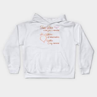 True Love is not just a moment, but a Lifetime of consideration within every moment Kids Hoodie